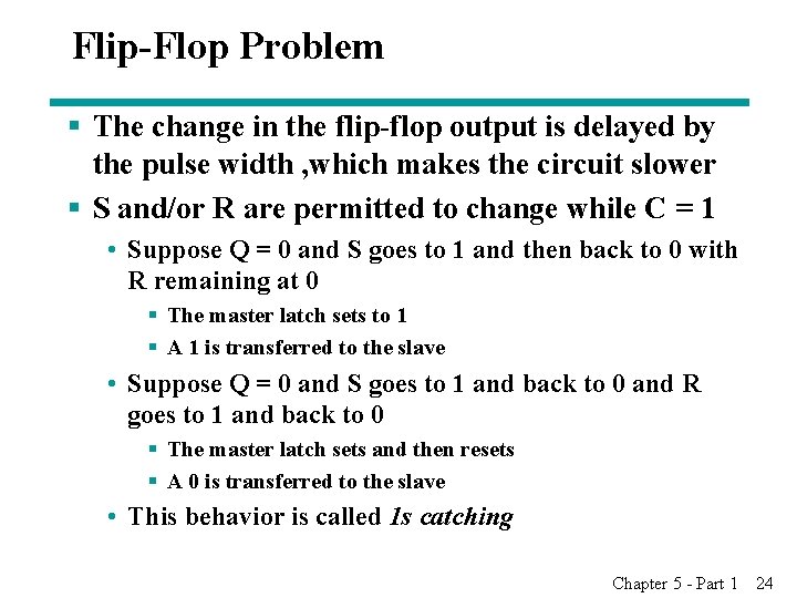 Flip-Flop Problem § The change in the flip-flop output is delayed by the pulse