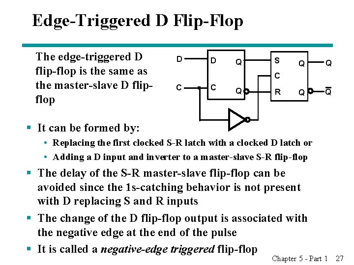 Edge-Triggered D Flip-Flop The edge-triggered D flip-flop is the same as the master-slave D