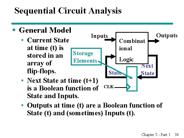 Sequential Circuit Analysis § General Model Inputs Outputs • Current State Combinat at time