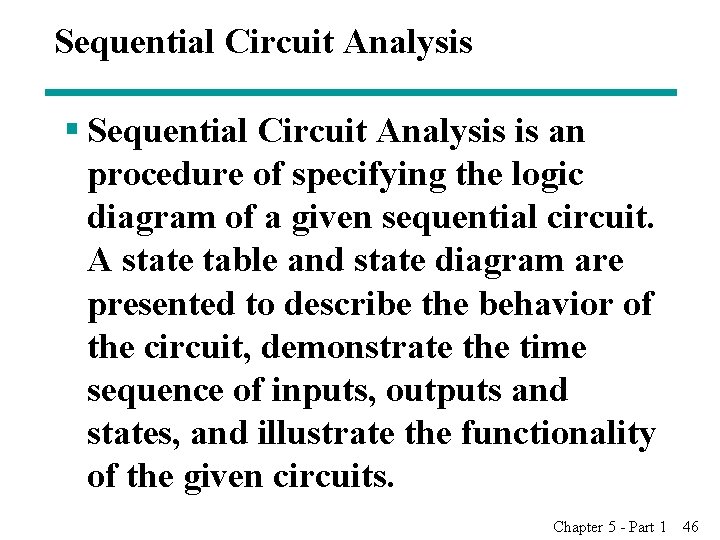 Sequential Circuit Analysis § Sequential Circuit Analysis is an procedure of specifying the logic