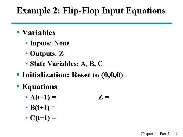 Example 2: Flip-Flop Input Equations § Variables • Inputs: None • Outputs: Z •