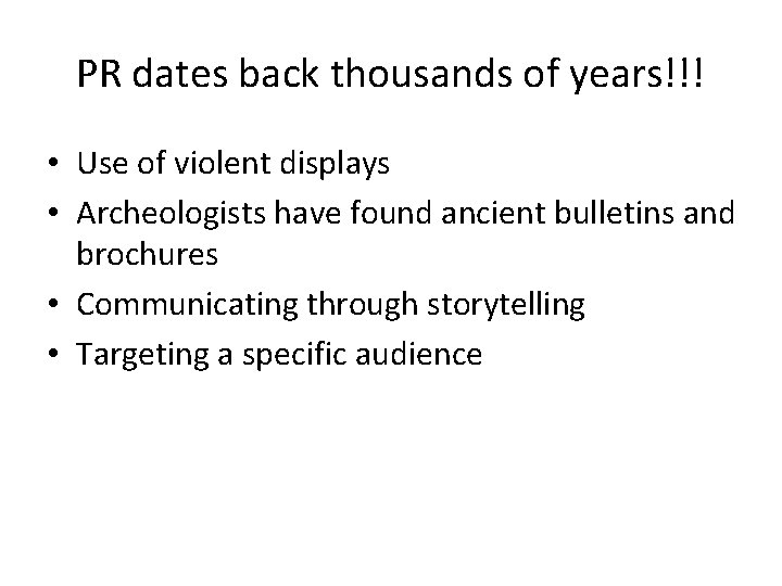 PR dates back thousands of years!!! • Use of violent displays • Archeologists have