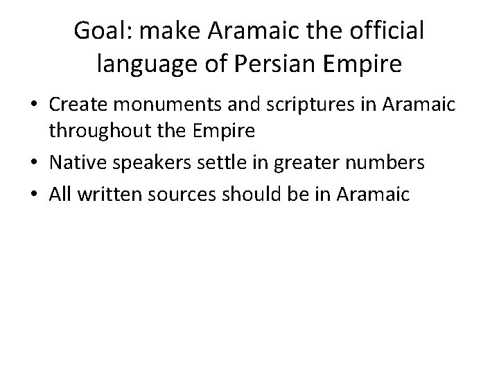 Goal: make Aramaic the official language of Persian Empire • Create monuments and scriptures