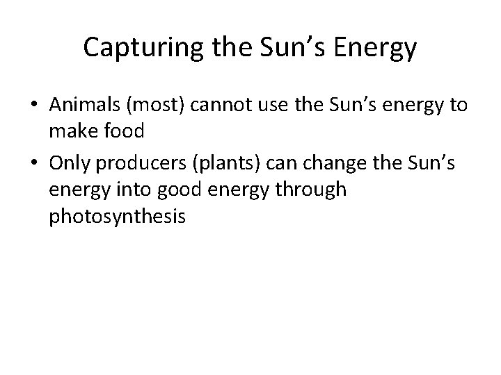 Capturing the Sun’s Energy • Animals (most) cannot use the Sun’s energy to make