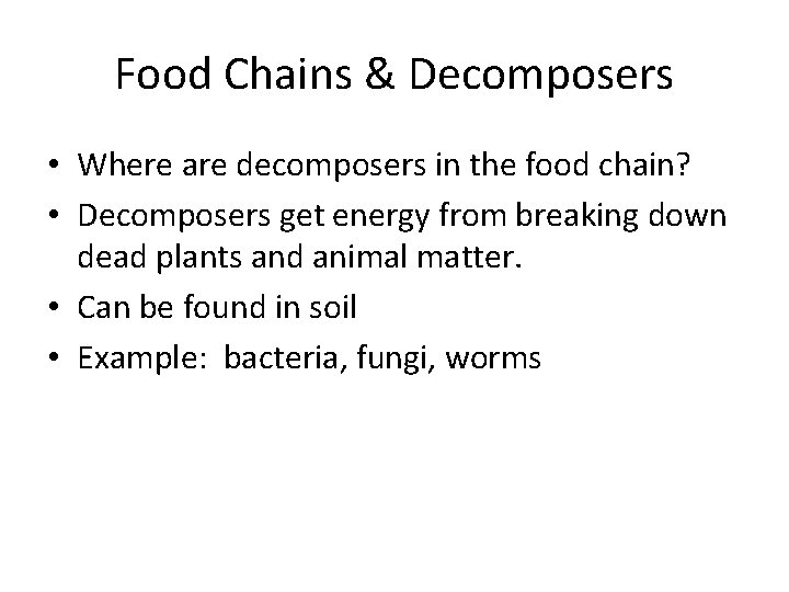 Food Chains & Decomposers • Where are decomposers in the food chain? • Decomposers