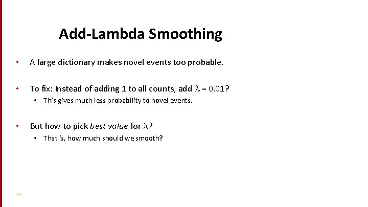 Add-Lambda Smoothing • A large dictionary makes novel events too probable. • To fix: