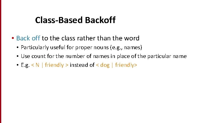 Class-Based Backoff • Back off to the class rather than the word • Particularly