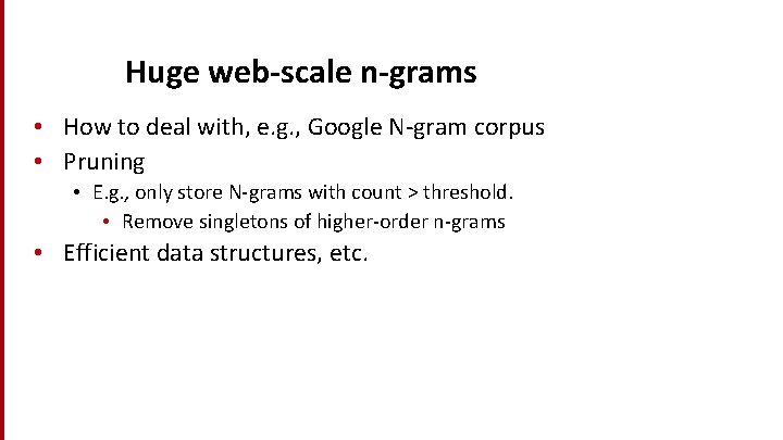 Huge web-scale n-grams • How to deal with, e. g. , Google N-gram corpus