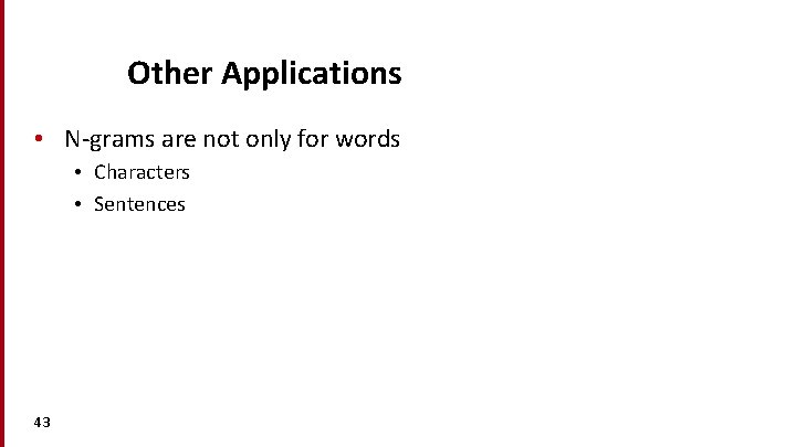 Other Applications • N-grams are not only for words • Characters • Sentences 43