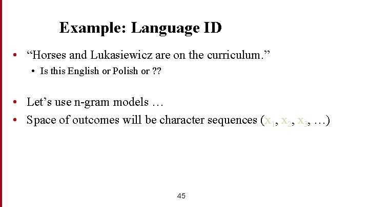 Example: Language ID • “Horses and Lukasiewicz are on the curriculum. ” • Is
