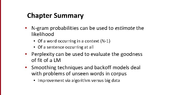 Chapter Summary • N-gram probabilities can be used to estimate the likelihood • Of