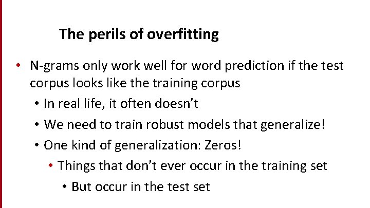 The perils of overfitting • N-grams only work well for word prediction if the
