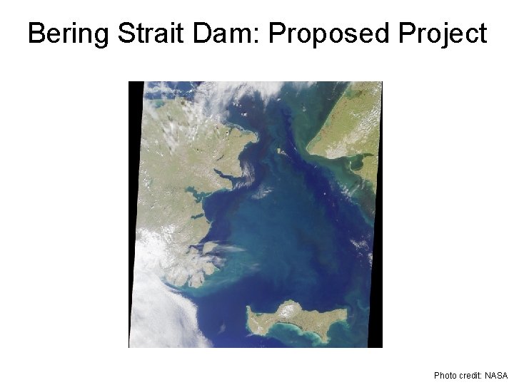 Bering Strait Dam: Proposed Project Photo credit: NASA 
