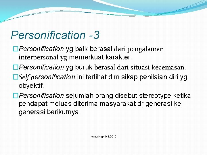 Personification -3 �Personification yg baik berasal dari pengalaman interpersonal yg memerkuat karakter. �Personification yg