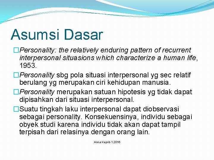 Asumsi Dasar �Personality: the relatively enduring pattern of recurrent interpersonal situasions which characterize a