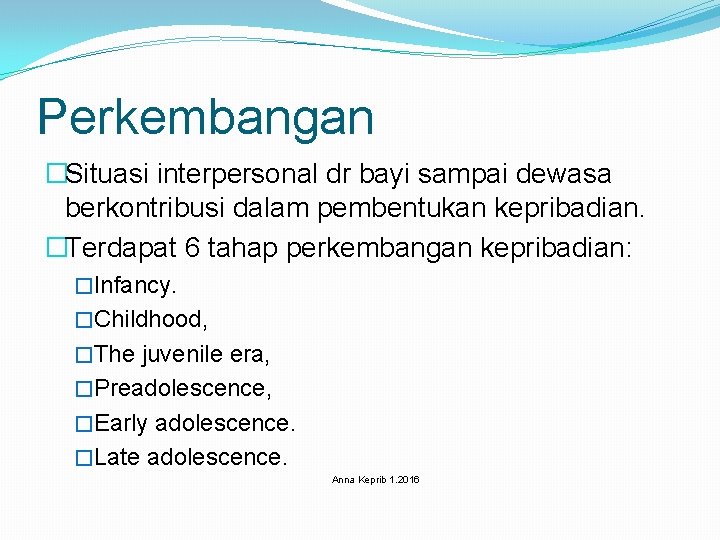 Perkembangan �Situasi interpersonal dr bayi sampai dewasa berkontribusi dalam pembentukan kepribadian. �Terdapat 6 tahap