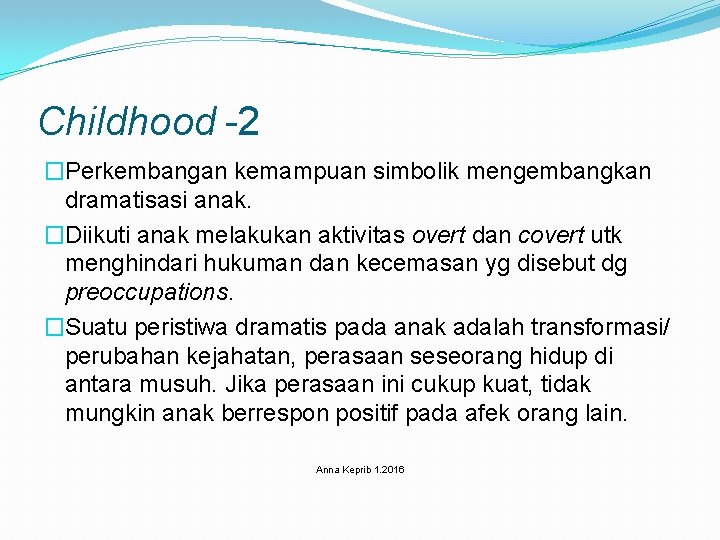 Childhood -2 �Perkembangan kemampuan simbolik mengembangkan dramatisasi anak. �Diikuti anak melakukan aktivitas overt dan