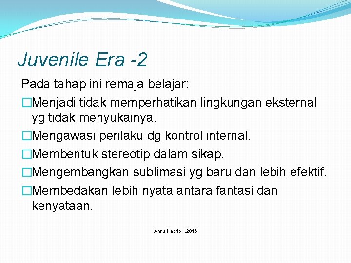 Juvenile Era -2 Pada tahap ini remaja belajar: �Menjadi tidak memperhatikan lingkungan eksternal yg