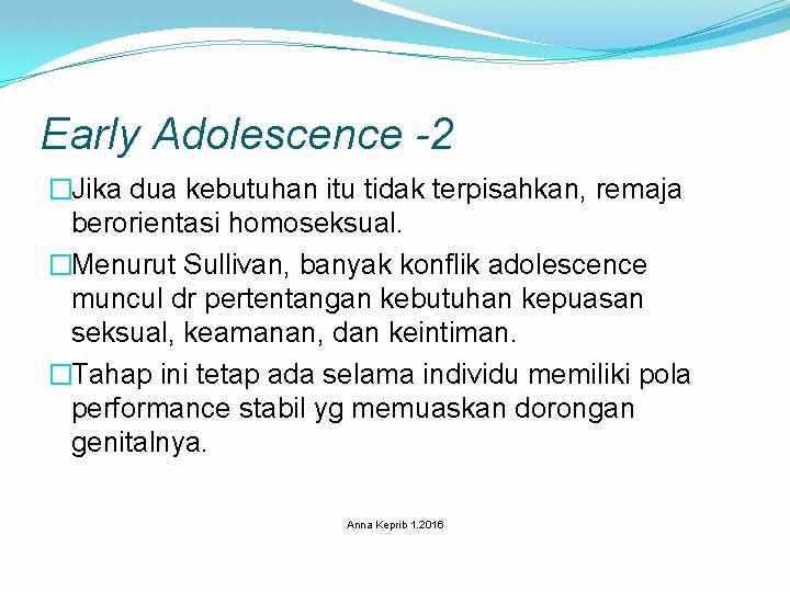 Early Adolescence -2 �Jika dua kebutuhan itu tidak terpisahkan, remaja berorientasi homoseksual. �Menurut Sullivan,