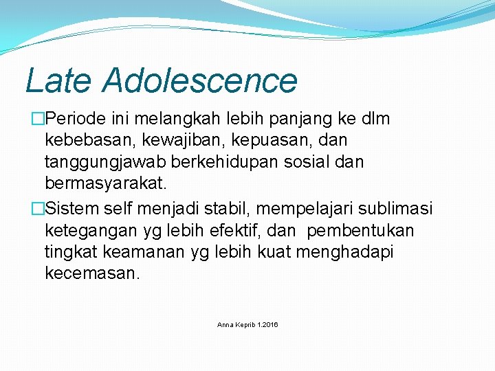 Late Adolescence �Periode ini melangkah lebih panjang ke dlm kebebasan, kewajiban, kepuasan, dan tanggungjawab