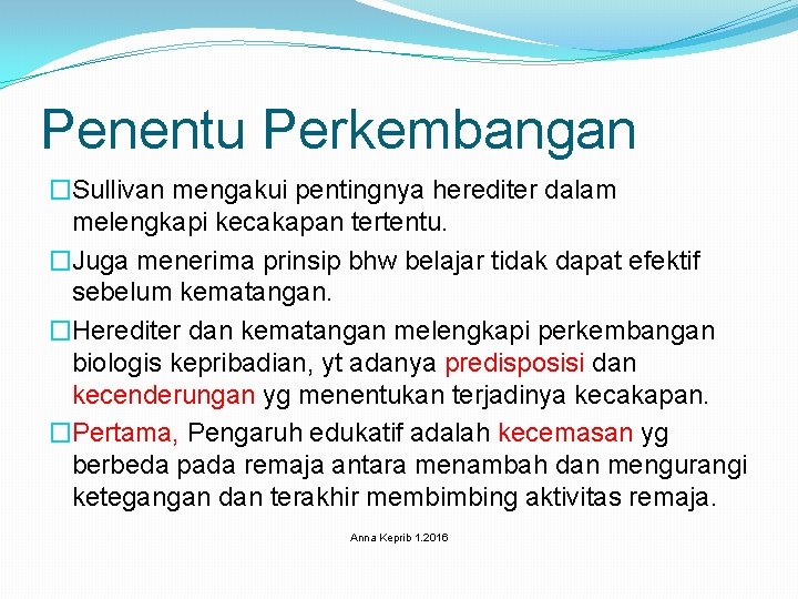 Penentu Perkembangan �Sullivan mengakui pentingnya herediter dalam melengkapi kecakapan tertentu. �Juga menerima prinsip bhw