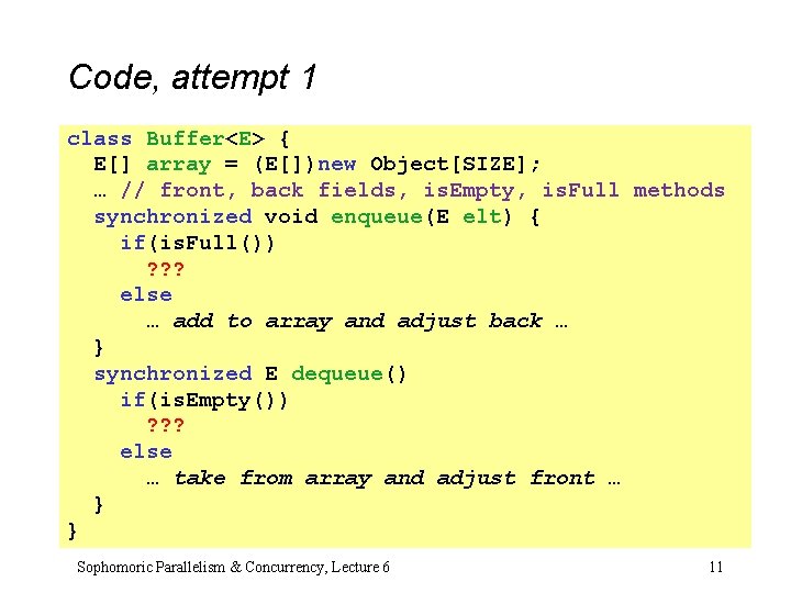Code, attempt 1 class Buffer<E> { E[] array = (E[])new Object[SIZE]; … // front,