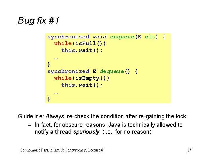 Bug fix #1 synchronized void enqueue(E elt) { while(is. Full()) this. wait(); … } Bug fix #1 synchronized void enqueue(E elt) { while(is. Full()) this. wait(); … }