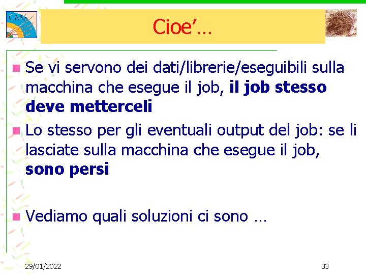 Cioe’… Se vi servono dei dati/librerie/eseguibili sulla macchina che esegue il job, il job