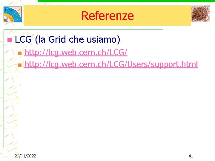 Referenze n LCG (la Grid che usiamo) n n http: //lcg. web. cern. ch/LCG/Users/support.