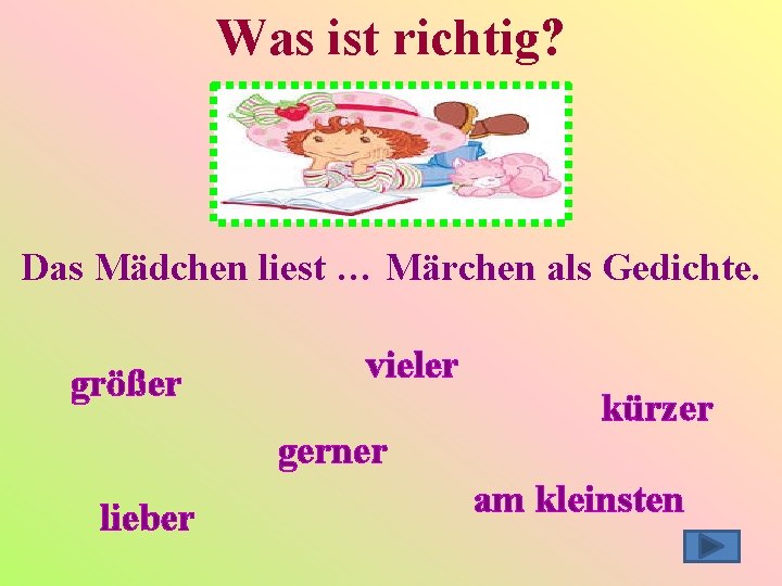 Was ist richtig? Das Mädchen liest … Märchen als Gedichte. größer vieler gerner lieber