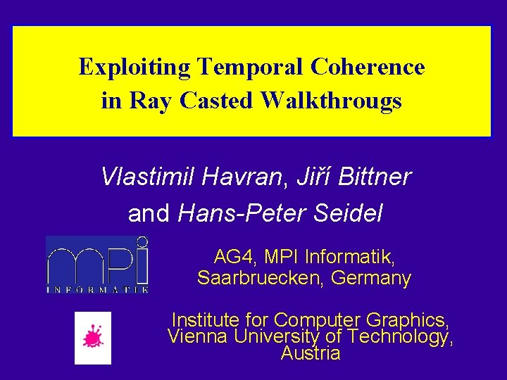 Exploiting Temporal Coherence in Ray Casted Walkthrougs Vlastimil Havran, Jiří Bittner and Hans-Peter Seidel