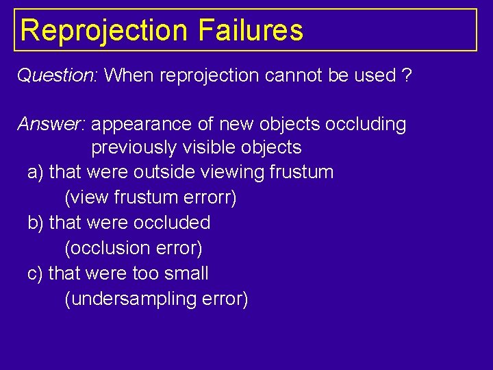 Reprojection Failures Question: When reprojection cannot be used ? Answer: appearance of new objects