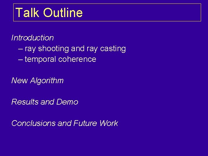 Talk Outline Introduction – ray shooting and ray casting – temporal coherence New Algorithm