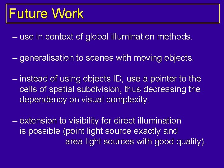 Future Work – use in context of global illumination methods. – generalisation to scenes