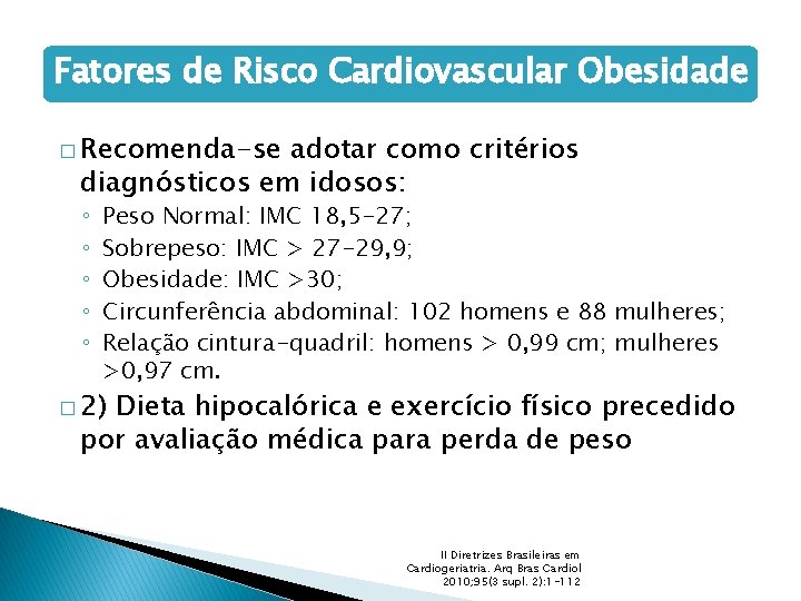 Fatores de Risco Cardiovascular Obesidade � Recomenda-se adotar como critérios diagnósticos em idosos: ◦