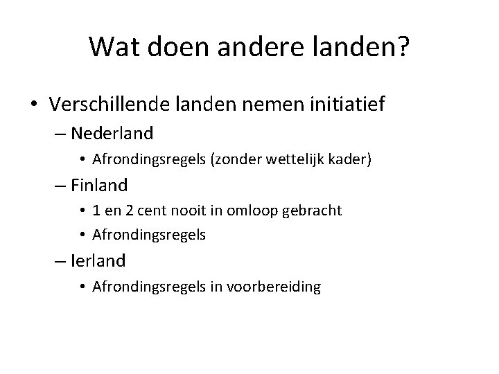 Wat doen andere landen? • Verschillende landen nemen initiatief – Nederland • Afrondingsregels (zonder