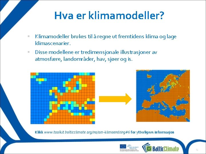 Hva er klimamodeller? Klimamodeller brukes til å regne ut fremtidens klima og lage klimascenarier.