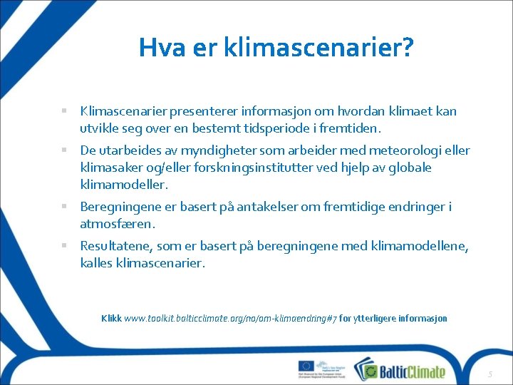 Hva er klimascenarier? Klimascenarier presenterer informasjon om hvordan klimaet kan utvikle seg over en