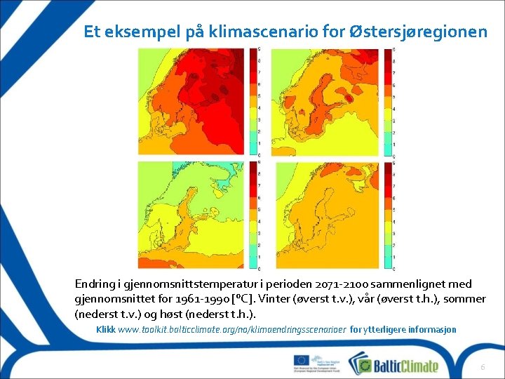 Et eksempel på klimascenario for Østersjøregionen Endring i gjennomsnittstemperatur i perioden 2071 -2100 sammenlignet