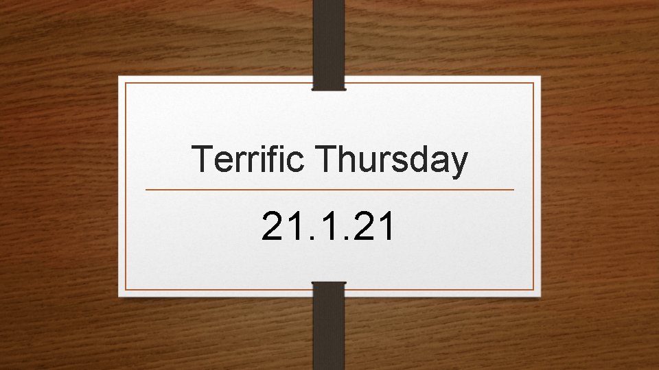 Terrific Thursday 21. 1. 21 