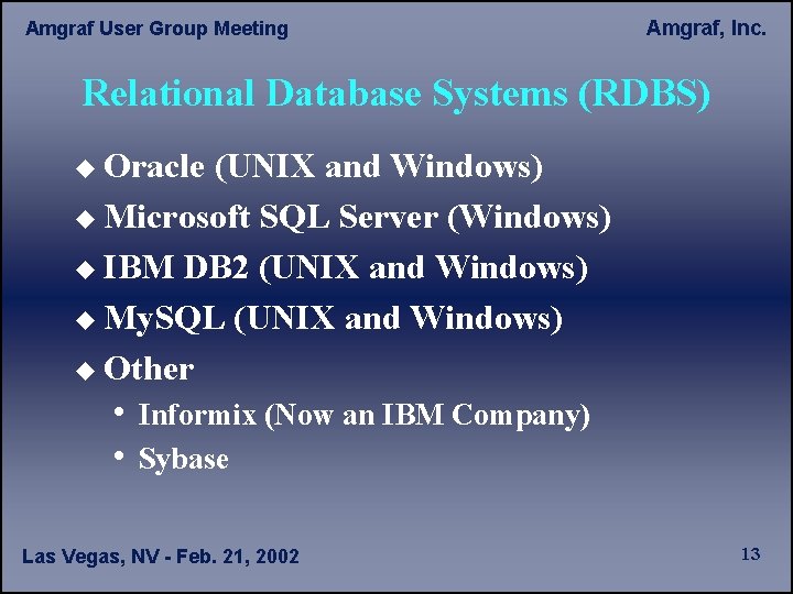 Amgraf User Group Meeting Amgraf, Inc. Relational Database Systems (RDBS) u Oracle (UNIX and