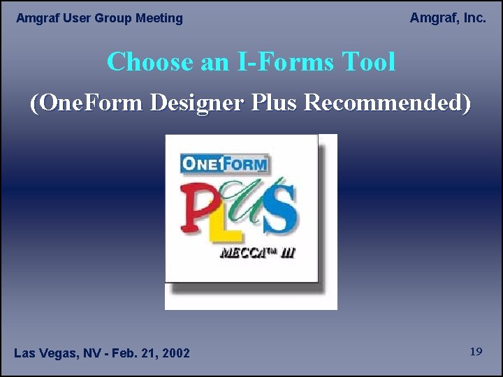 Amgraf User Group Meeting Amgraf, Inc. Choose an I-Forms Tool (One. Form Designer Plus