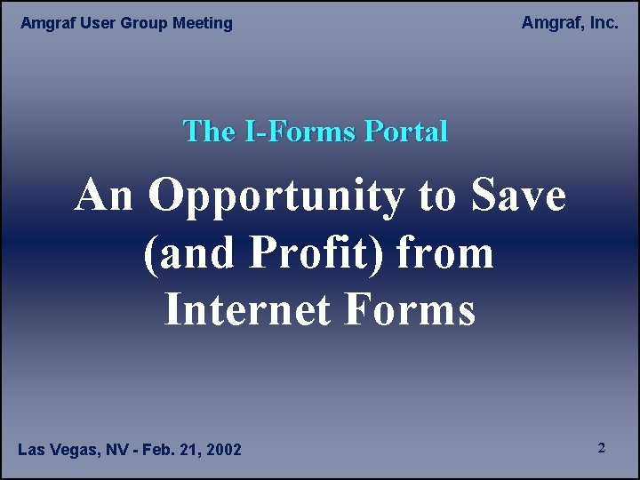 Amgraf User Group Meeting Amgraf, Inc. The I-Forms Portal An Opportunity to Save (and