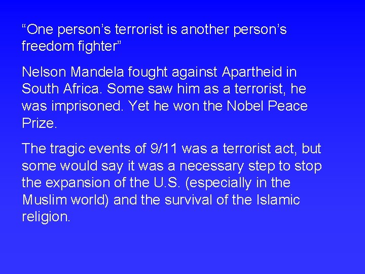 “One person’s terrorist is another person’s freedom fighter” Nelson Mandela fought against Apartheid in