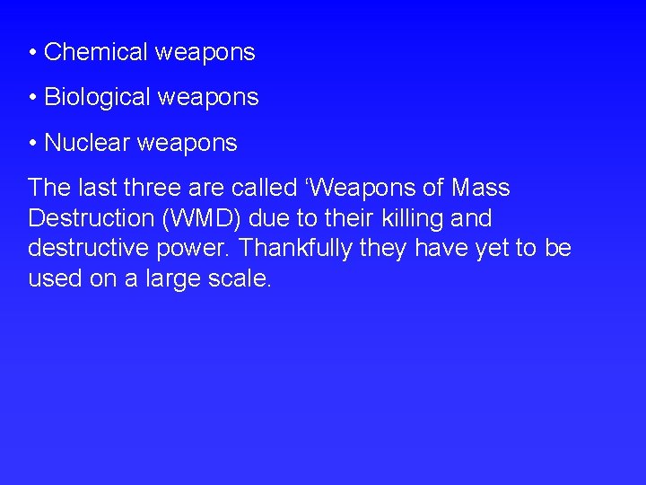  • Chemical weapons • Biological weapons • Nuclear weapons The last three are