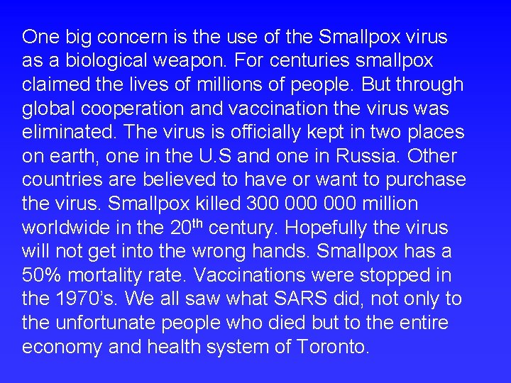 One big concern is the use of the Smallpox virus as a biological weapon.
