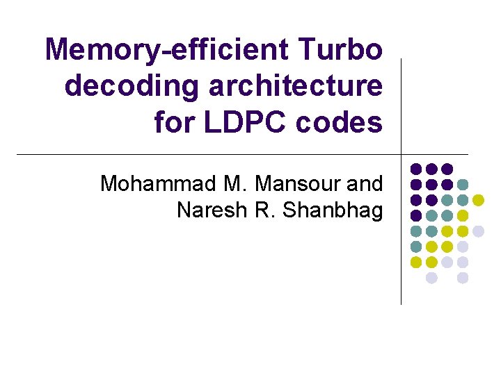 Memory-efficient Turbo decoding architecture for LDPC codes Mohammad M. Mansour and Naresh R. Shanbhag