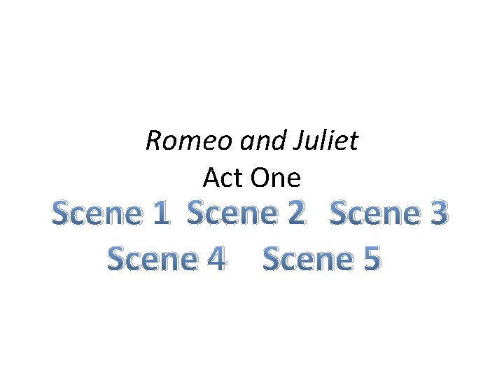 Romeo and Juliet Act One Scene 1 Scene 2 Scene 3 Scene 4 Scene
