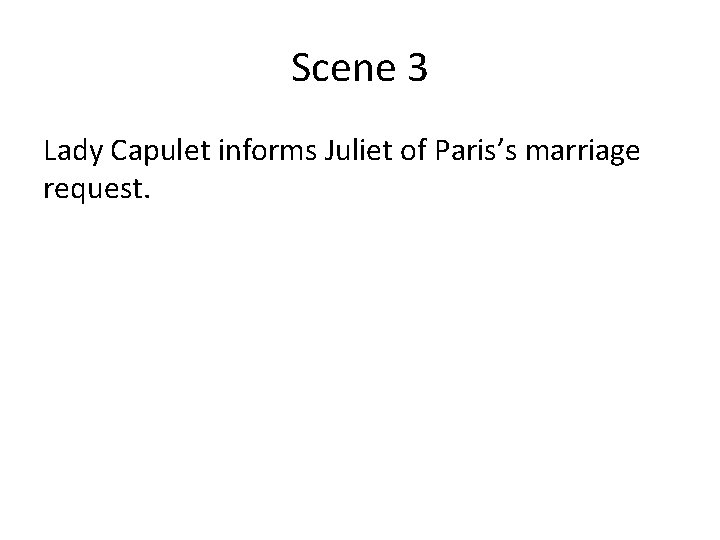 Scene 3 Lady Capulet informs Juliet of Paris’s marriage request. 