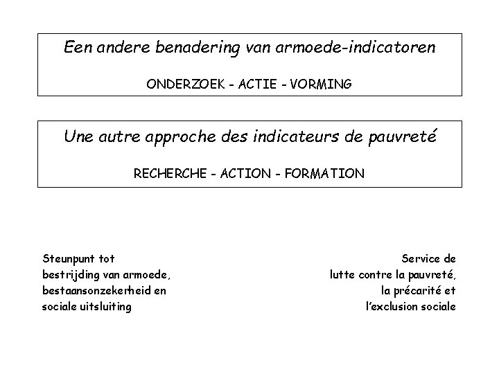 Een andere benadering van armoede-indicatoren ONDERZOEK - ACTIE - VORMING Une autre approche des